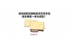 液态硅胶包塑胶能否实现多色或多硬度一体化成型？